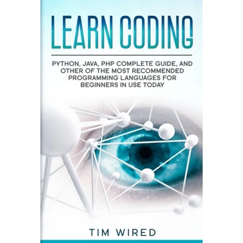 Learn Coding: Python, Java, PHP Complete Guide, and Other of the Most Recommended Programming Languages for Beginners in use Today - Paperback