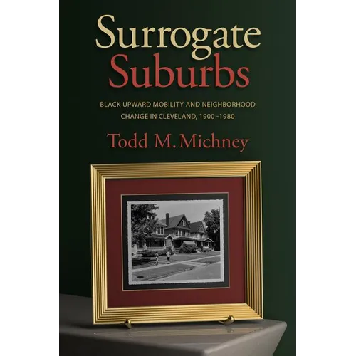 Surrogate Suburbs: Black Upward Mobility and Neighborhood Change in Cleveland, 1900-1980 - Paperback