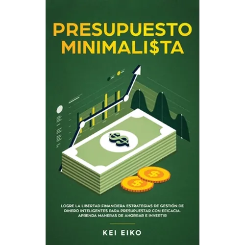 Presupuesto minimalista: Logre la libertad financiera estrategias de gestión de dinero inteligentes para presupuestar con eficacia. Aprenda man - Hardcover