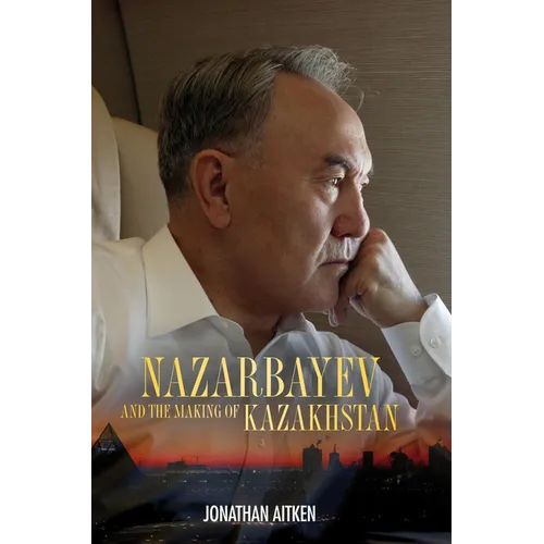Nazarbayev and the Making of Kazakhstan: From Communism to Capitalism - Hardcover
