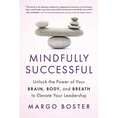 Mindfully Successful: Unlock the Power of Your Brain, Body, and Breath to Elevate Your Leadership - Hardcover