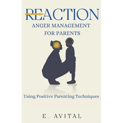 ReAction: Anger Management for Parents: Using Positive Parenting Techniques - Paperback