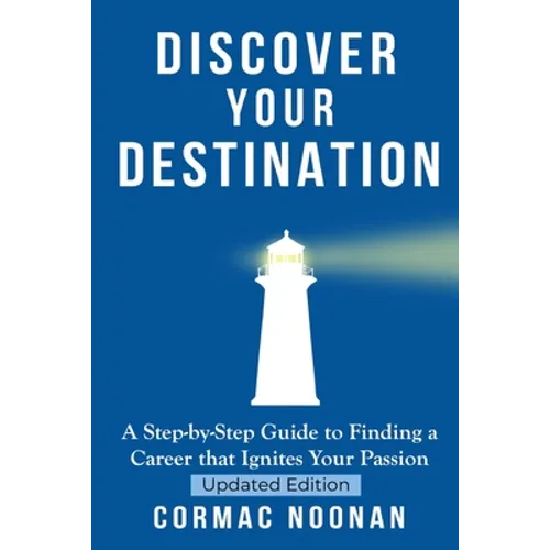 Discover Your Destination: Determine What Truly Motivates You, Uncover Your Core Values, Find a Career Filled with Passion and Purpose and Set Go - Paperback