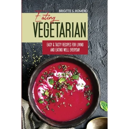 Eating Vegetarian: Easy & Tasty Recipes for Living and Eating Well Everyday - Paperback