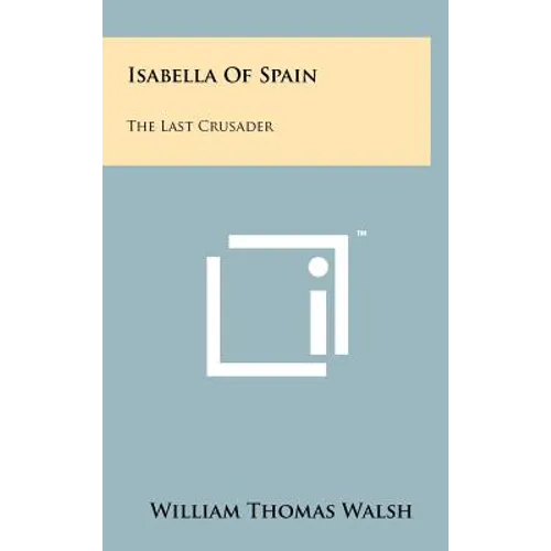 Isabella Of Spain: The Last Crusader - Hardcover