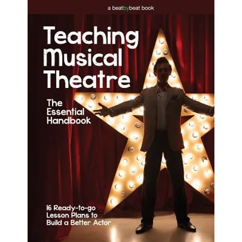 Teaching Musical Theatre: The Essential Handbook: 16 Ready-to-Go Lesson Plans to Build a Better Actor - Paperback