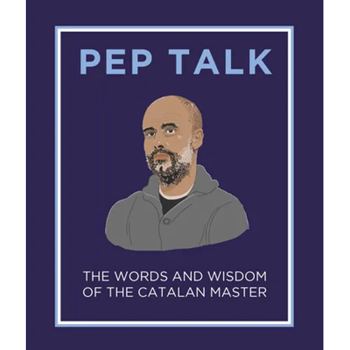 Pep Talk: The Words and Wisdom of the Catalan Master - Hardcover