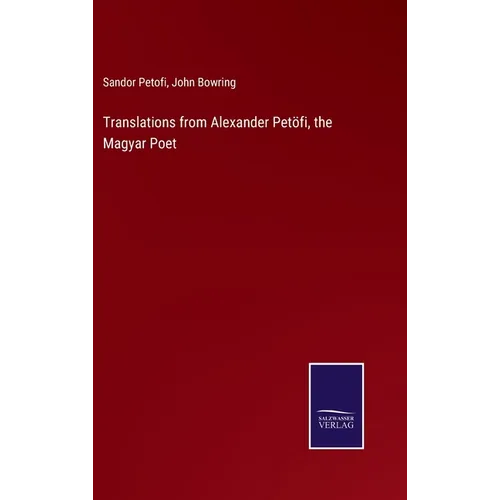 Translations from Alexander Petöfi, the Magyar Poet - Hardcover