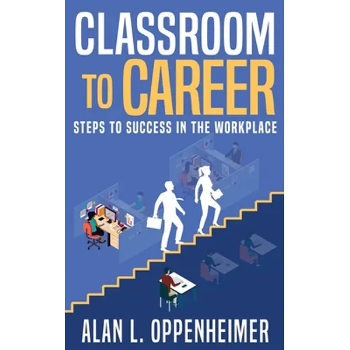 Classroom to Career: Steps to Success in the Workplace - Paperback