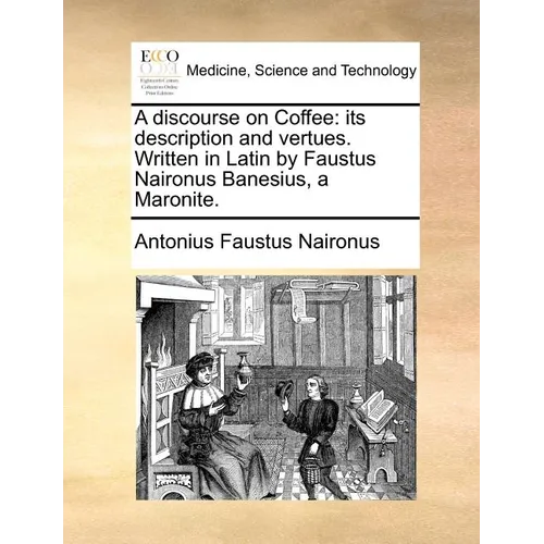 A Discourse on Coffee: Its Description and Vertues. Written in Latin by Faustus Naironus Banesius, a Maronite. - Paperback