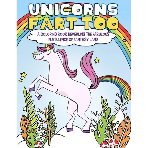 Unicorns Fart Too: A Coloring Book Revealing the Fabulous Flatulence of Fantasy Land - Paperback