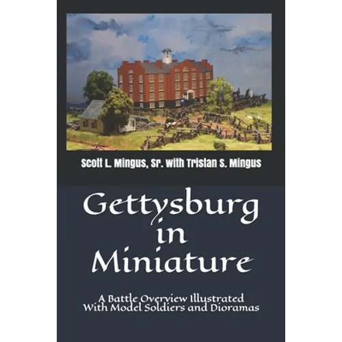 Gettysburg in Miniature: A Battle Overview Illustrated With Model Soldiers and Dioramas - Paperback