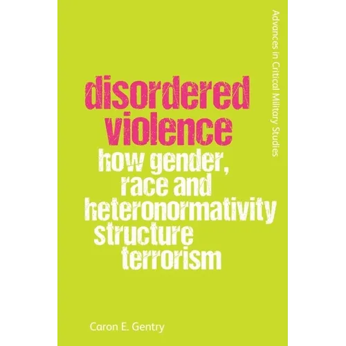 Disordered Violence: How Gender, Race and Heteronormativity Structure Terrorism - Paperback
