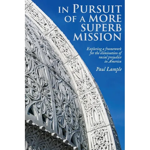 In Pursuit of a More Superb Mission: Exploring a Framework for the Elimination of Racial Prejudice in America - Paperback