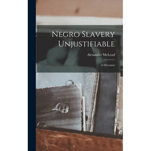 Negro Slavery Unjustifiable: A Discourse - Hardcover