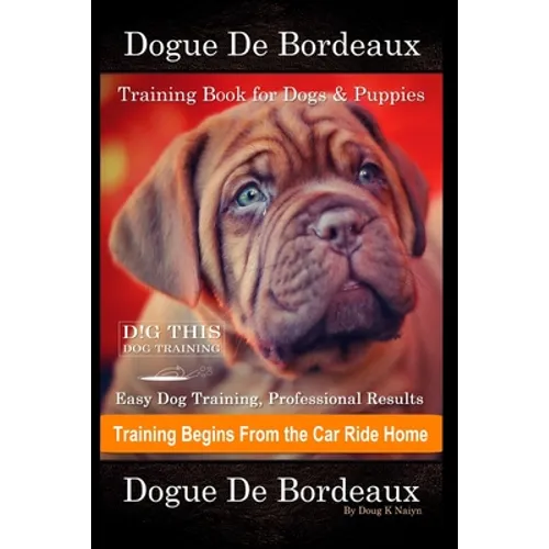 Dogue De Bordeaux Training Book for Dogs & Puppies By D!G THIS DOG Training, Easy Dog Training, Professional Results, Training Begins from the Car Rid - Paperback