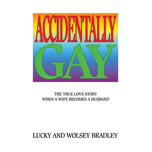 Accidentally Gay: The True Love Story When a Wife Becomes a Husband - Paperback