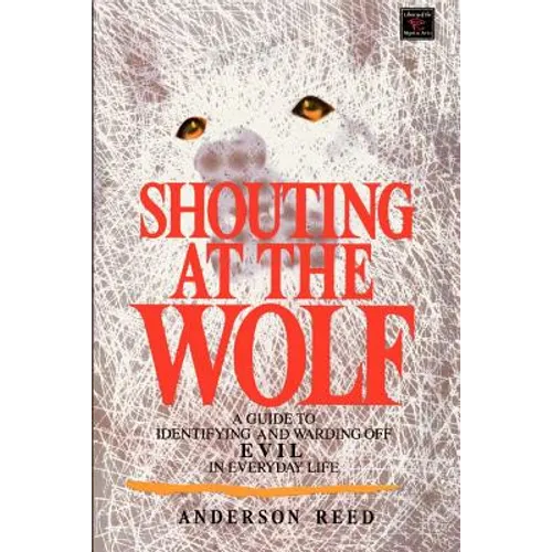 Shouting at the Wolf: A Guide to Identifying and Warding Off Evil in Everyday Life - Paperback