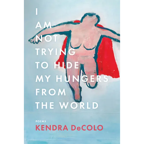 I Am Not Trying to Hide My Hungers from the World - Paperback