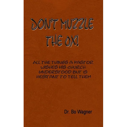 Don't Muzzle The Ox!: All the Things That a Pastor Wishes His Church Understood but Is Hesitant to Tell Them - Paperback
