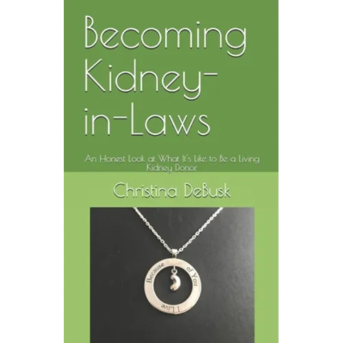 Becoming Kidney-in-Laws: An Honest Look at What It's Like to Be a Living Kidney Donor - Paperback