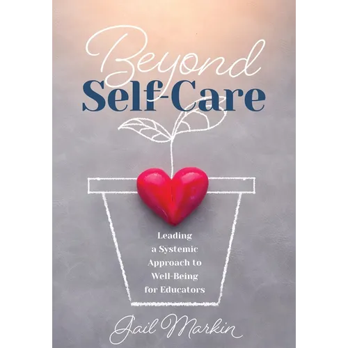 Beyond Self-Care: Leading a Systemic Approach to Well-Being for Educators (a Practical Guide for K-12 Leaders to Create Systemic Change That Fosters S - Paperback