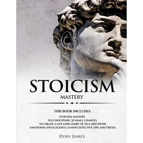 Stoicism: 3 Manuscripts - Mastering the Stoic Way of Life, 32 Small Changes to Create a Life Long Habit of Self-Discipline, 21 T - Paperback
