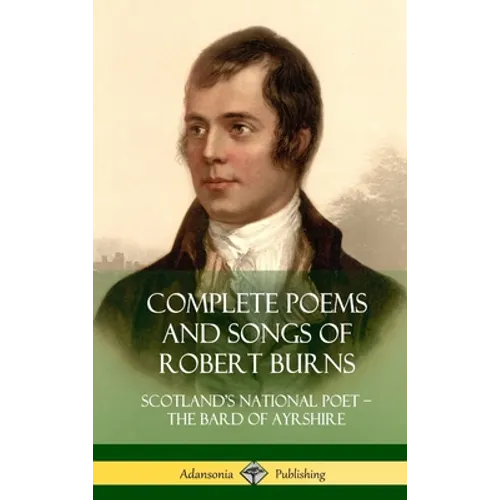 Complete Poems and Songs of Robert Burns: Scotland's National Poet - the Bard of Ayrshire (Hardcover) - Hardcover