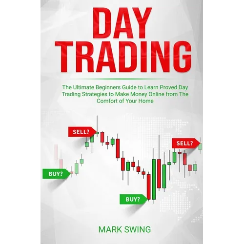 Day Trading: The Ultimate Beginners Guide to Learn Proved Day Trading Strategies to Make Money Online from The Comfort of Your Home - Paperback