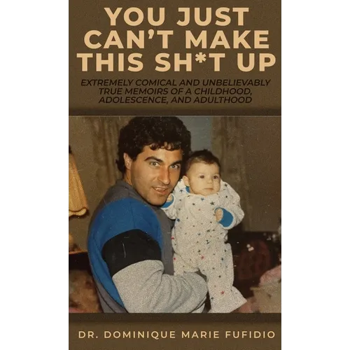 You Just Can't Make This Sh*t Up: Extremely Comical and Unbelievably True Memoirs of a Childhood, Adolescence, and Adulthood - Hardcover