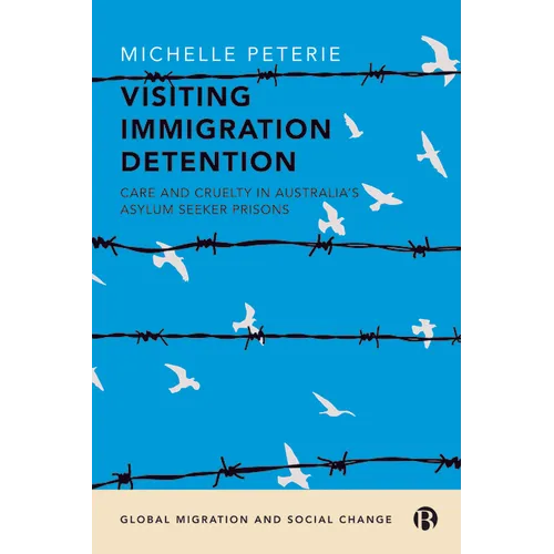 Visiting Immigration Detention: Care and Cruelty in Australia's Asylum Seeker Prisons - Paperback