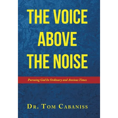 The Voice Above The Noise: Pursuing God In Ordinary and Anxious Times - Hardcover