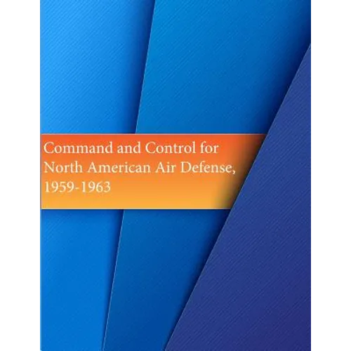 Command and Control for North American Air Defense, 1959-1963 - Paperback