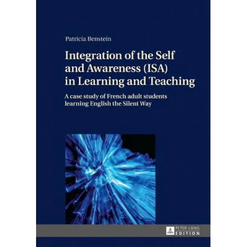 Integration of the Self and Awareness (ISA) in Learning and Teaching: A case study of French adult students learning English the Silent Way - Hardcover