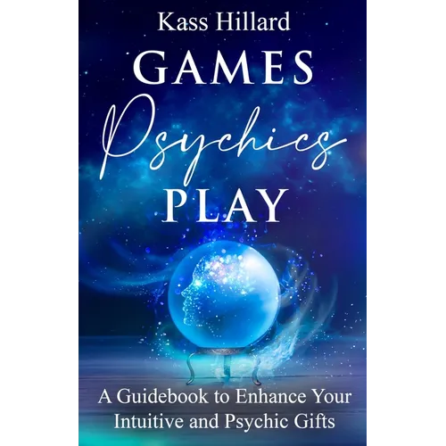 Games Psychics Play: A Guidebook to Enhance Your Intuitive and Psychic Gifts - Paperback