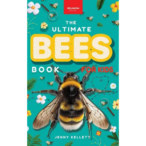 Bees The Ultimate Bee Book for Kids: Interactive Pollinator Discovery Guide with Honeybee Facts, Species Photos, Quiz & Puzzle for Ages 8-12 - Hardcover