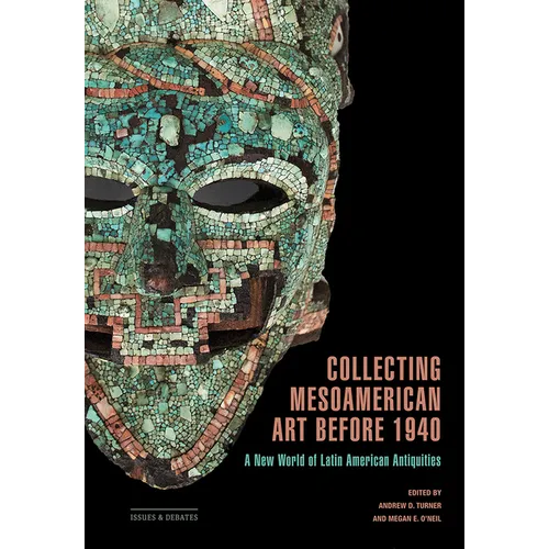 Collecting Mesoamerican Art Before 1940: A New World of Latin American Antiquities - Paperback
