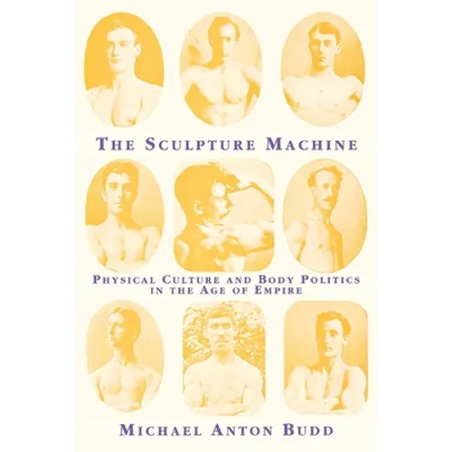 The Sculpture Machine: Physical Culture and Body Politics in the Age of Empire - Paperback