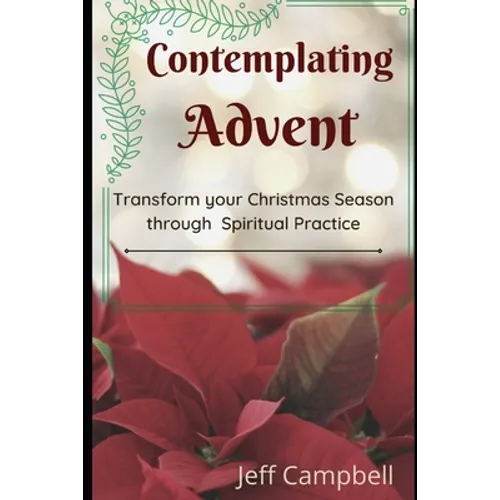 Contemplating Advent: Transform Your Christmas Season Through Spiritual Practice - Paperback