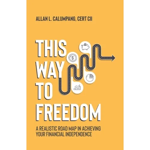 This Way To Freedom: A Realistic Road Map In Achieving Your Financial Independence - Paperback