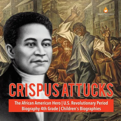 Crispus Attucks The African American Hero U.S. Revolutionary Period Biography 4th Grade Children's Biographies - Paperback