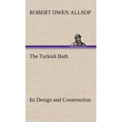 The Turkish Bath Its Design and Construction - Hardcover