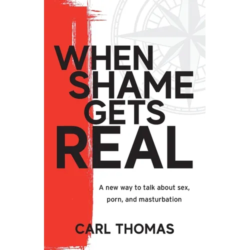 When Shame Gets Real: A new way to talk about sex, porn, and masturbation - Paperback