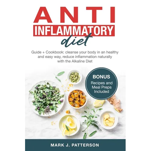 Anti Inflammatory Diet: Guide + Cookbook: cleanse your body in an healthy and easy way, reduce inflammation naturally with the Alkaline Diet. - Paperback