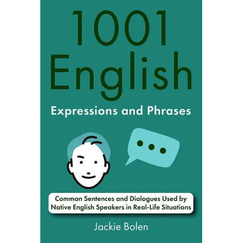 1001 English Expressions and Phrases: Common Sentences and Dialogues Used by Native English Speakers in Real-Life Situations - Paperback