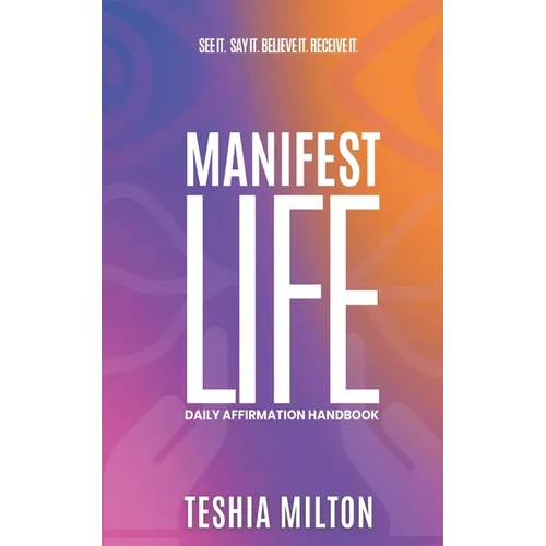 See it. Say it. Believe it. Receive it. Manifest Life Affirmation Handbook - Paperback