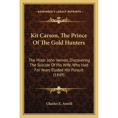 Kit Carson, The Prince Of The Gold Hunters: The Miser John Vernon, Discovering The Suicide Of His Wife, Who Had For Years Eluded His Pursuit (1849) - Paperback