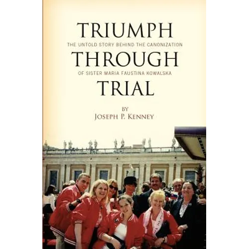 Triumph Through Trial: The Untold Story Behind the Cannonization of Sister Maria Faustina Kowalska - Paperback