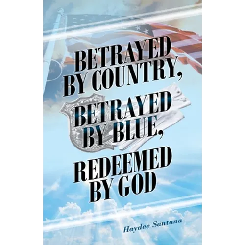 Betrayed by Country, Betrayed by Blue, Redeemed by God - Paperback