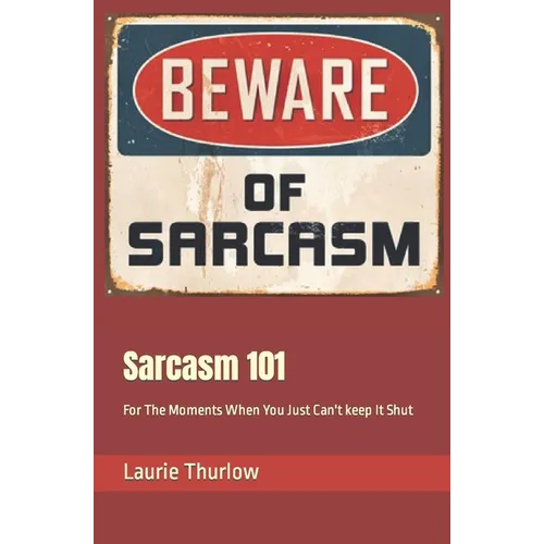 Sarcasm 101: For The Moments When You Just Can't keep It Shut - Paperback